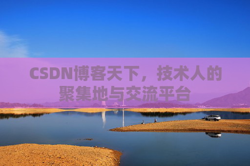 CSDN博客天下,技术人的聚集地与交流平台